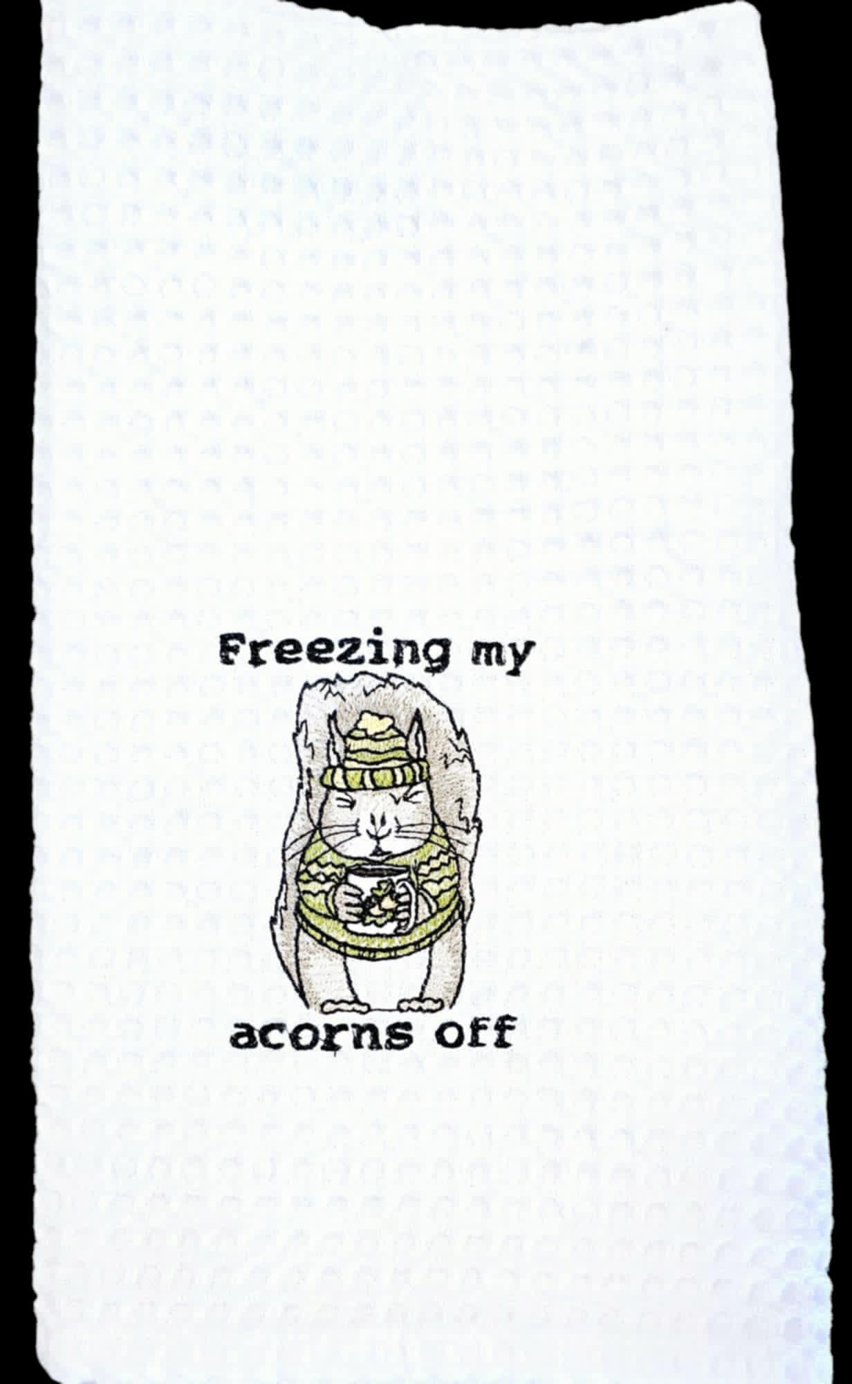 Freezing My Acorns Off - Kitchen Towel